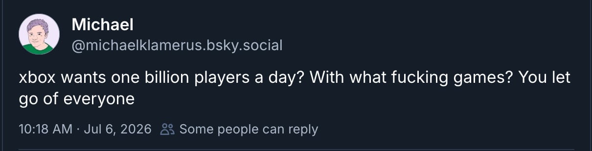 Screenshot of a post on Bluesky from user Michael that reads "Xbox wants to reach one billion players a day? With what fucking games? You let go of everyone."